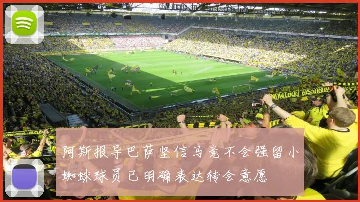 阿斯报导巴萨坚信马竞不会强留小蜘蛛球员已明确表达转会意愿
